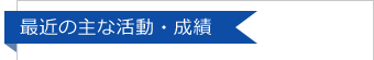 最近の主な活動・成績